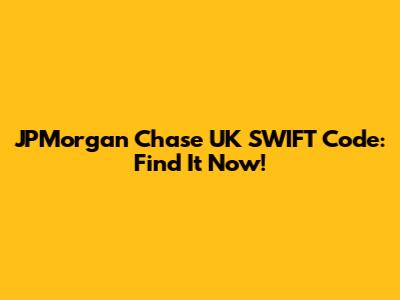 JPMorgan Chase UK SWIFT Code: Find It Now!