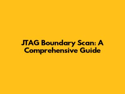 JTAG Boundary Scan: A Comprehensive Guide