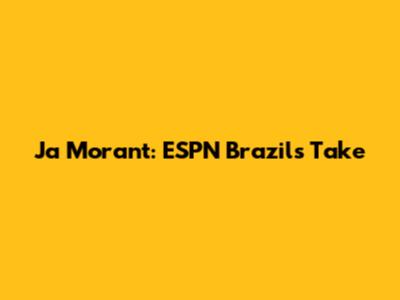 Ja Morant: ESPN Brazil's Take