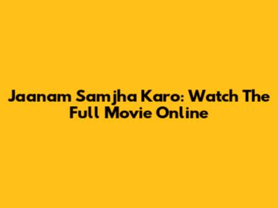 Jaanam Samjha Karo: Watch The Full Movie Online