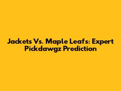Jackets Vs. Maple Leafs: Expert Pickdawgz Prediction