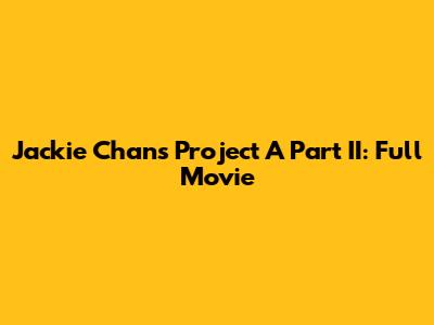 Jackie Chan's Project A Part II: Full Movie
