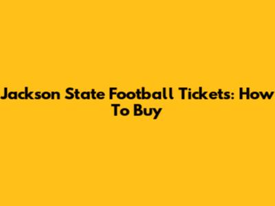 Jackson State Football Tickets: How To Buy