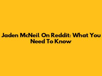 Jaden McNeil On Reddit: What You Need To Know