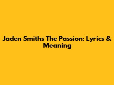 Jaden Smith's The Passion: Lyrics & Meaning