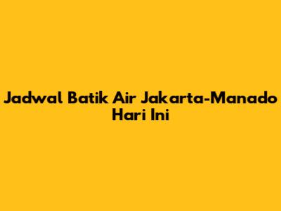Jadwal Batik Air Jakarta-Manado Hari Ini