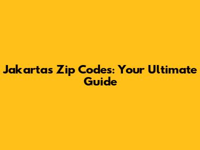 Jakarta's Zip Codes: Your Ultimate Guide