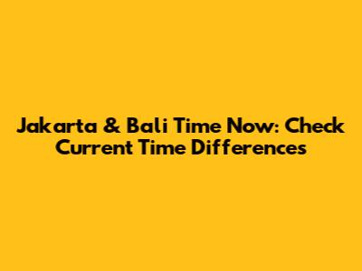 Jakarta & Bali Time Now: Check Current Time Differences