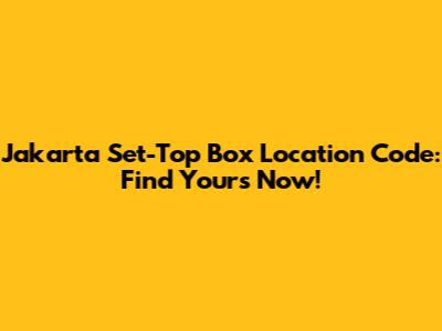Jakarta Set-Top Box Location Code: Find Yours Now!