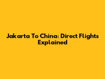 Jakarta To China: Direct Flights Explained
