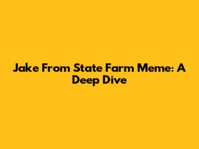 Jake From State Farm Meme: A Deep Dive