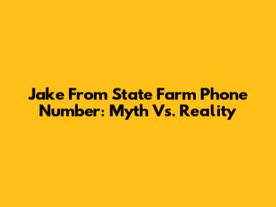 Jake From State Farm Phone Number: Myth Vs. Reality