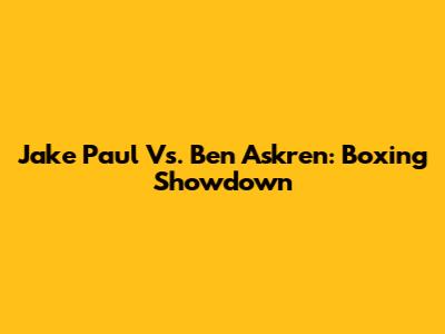 Jake Paul Vs. Ben Askren: Boxing Showdown