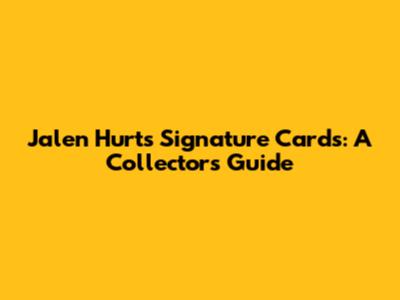 Jalen Hurts Signature Cards: A Collector's Guide