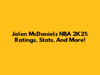 Jalen McDaniels NBA 2K21: Ratings, Stats, And More!