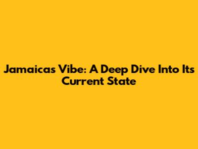 Jamaica's Vibe: A Deep Dive Into Its Current State