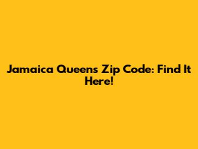 Jamaica Queens Zip Code: Find It Here!