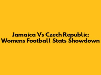 Jamaica Vs Czech Republic: Women's Football Stats Showdown