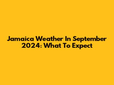 Jamaica Weather In September 2024: What To Expect