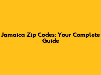 Jamaica Zip Codes: Your Complete Guide