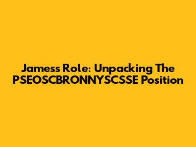 James's Role: Unpacking The PSEOSCBRONNYSCSSE Position