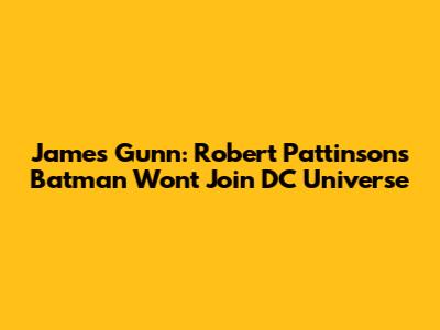 James Gunn: Robert Pattinson's Batman Won't Join DC Universe