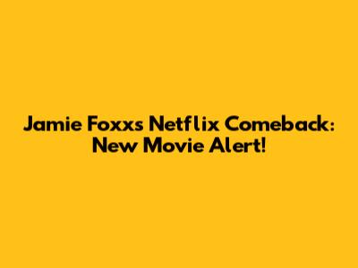 Jamie Foxx's Netflix Comeback: New Movie Alert!