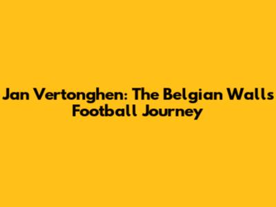 Jan Vertonghen: The Belgian Wall's Football Journey