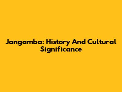 Jangamba: History And Cultural Significance