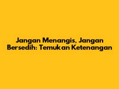 Jangan Menangis, Jangan Bersedih: Temukan Ketenangan