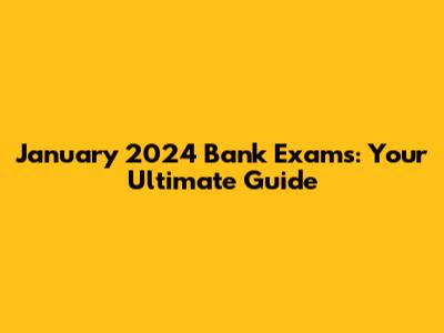 January 2024 Bank Exams: Your Ultimate Guide
