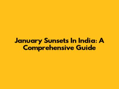 January Sunsets In India: A Comprehensive Guide