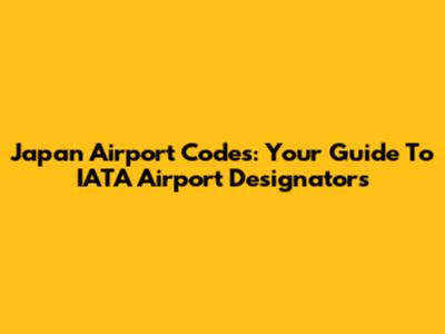 Japan Airport Codes: Your Guide To IATA Airport Designators