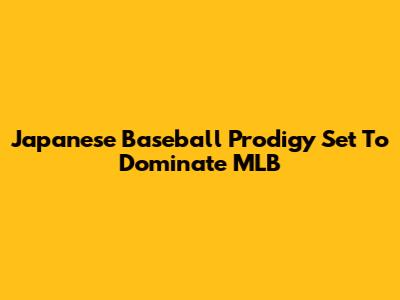 Japanese Baseball Prodigy Set To Dominate MLB