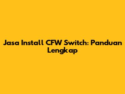 Jasa Install CFW Switch: Panduan Lengkap