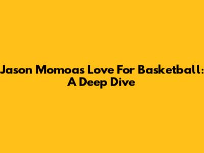 Jason Momoa's Love For Basketball: A Deep Dive