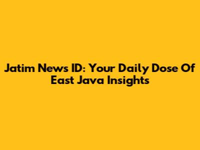 Jatim News ID: Your Daily Dose Of East Java Insights
