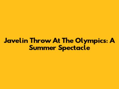 Javelin Throw At The Olympics: A Summer Spectacle