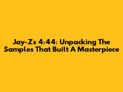 Jay-Z's 4:44: Unpacking The Samples That Built A Masterpiece