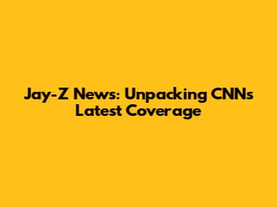 Jay-Z News: Unpacking CNN's Latest Coverage