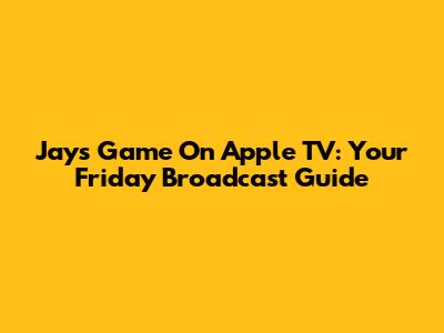 Jays Game On Apple TV: Your Friday Broadcast Guide