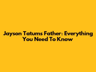 Jayson Tatum's Father: Everything You Need To Know