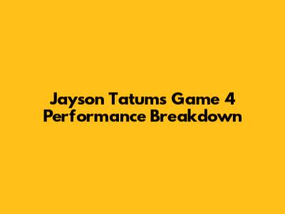 Jayson Tatum's Game 4 Performance Breakdown