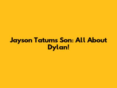 Jayson Tatum's Son: All About Dylan!