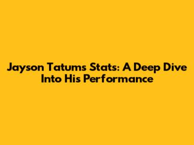Jayson Tatum's Stats: A Deep Dive Into His Performance