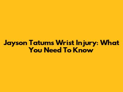 Jayson Tatum's Wrist Injury: What You Need To Know