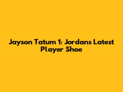 Jayson Tatum 1: Jordan's Latest Player Shoe