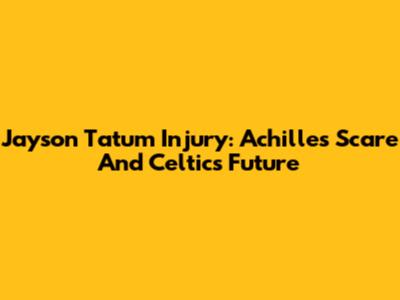 Jayson Tatum Injury: Achilles Scare And Celtics' Future
