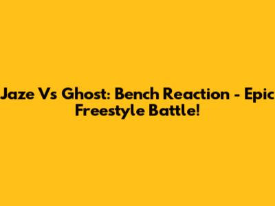 Jaze Vs Ghost: Bench Reaction - Epic Freestyle Battle!