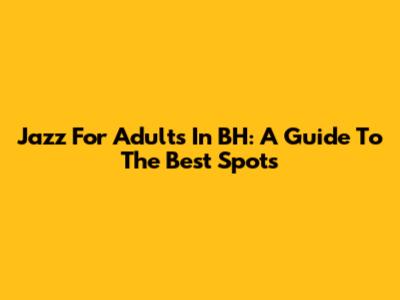 Jazz For Adults In BH: A Guide To The Best Spots